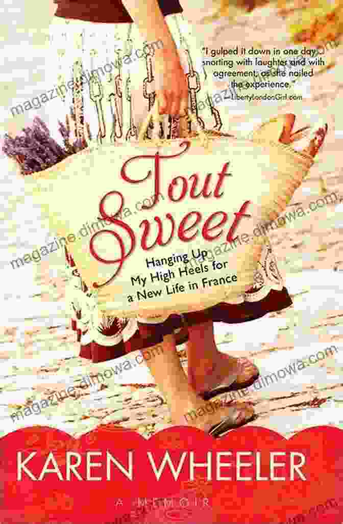 Hanging Up My High Heels For New Life In France: A Tale Of Courage, Adventure, And Self Discovery By [Author's Name] Tout Sweet: Hanging Up My High Heels For A New Life In France