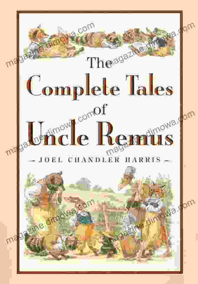 Joel Chandler Harris, The Author Of The Uncle Remus Stories The Complete Works Of Joel Chandler Harris Illustrated: Uncle Remus And Brer Rabbit Little Mr Thimblefinger Mingo And Other Sketches And Others