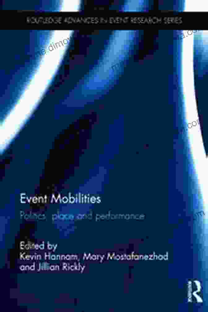 Politics, Place, And Performance: Routledge Advances In Event Research Series Event Mobilities: Politics Place And Performance (Routledge Advances In Event Research Series)