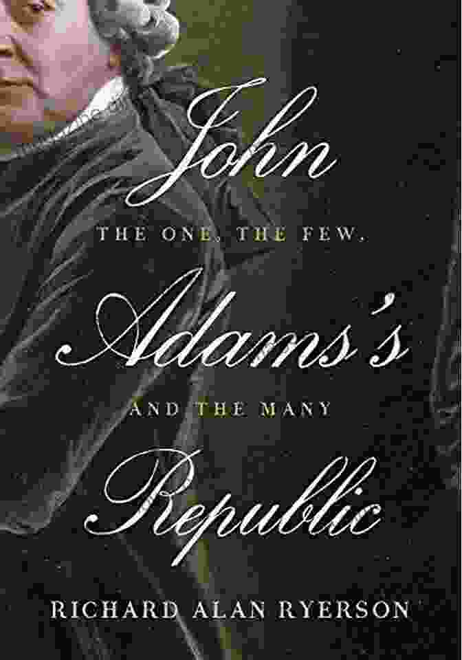 Richard Alan Ryerson, A Distinguished Historian And Professor John Adams S Republic Richard Alan Ryerson