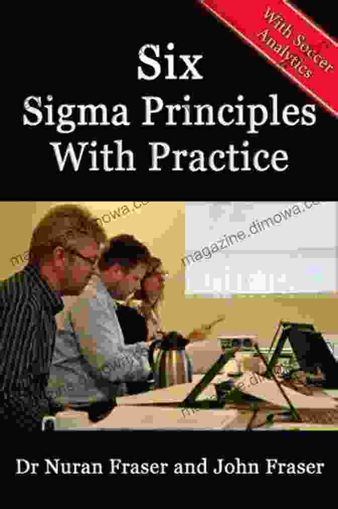 Six Sigma Principles With Practice Using Soccer Analytics Six Sigma Principles With Practice Using Soccer Analytics (Lean Six Sigma Principles With Practice 2)