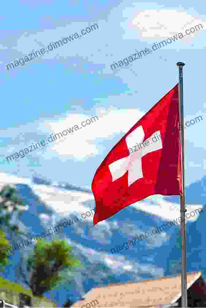 Swiss Flag Waving Proudly Against A Backdrop Of The Swiss Alps The Spell Of Switzerland Patricia Harris