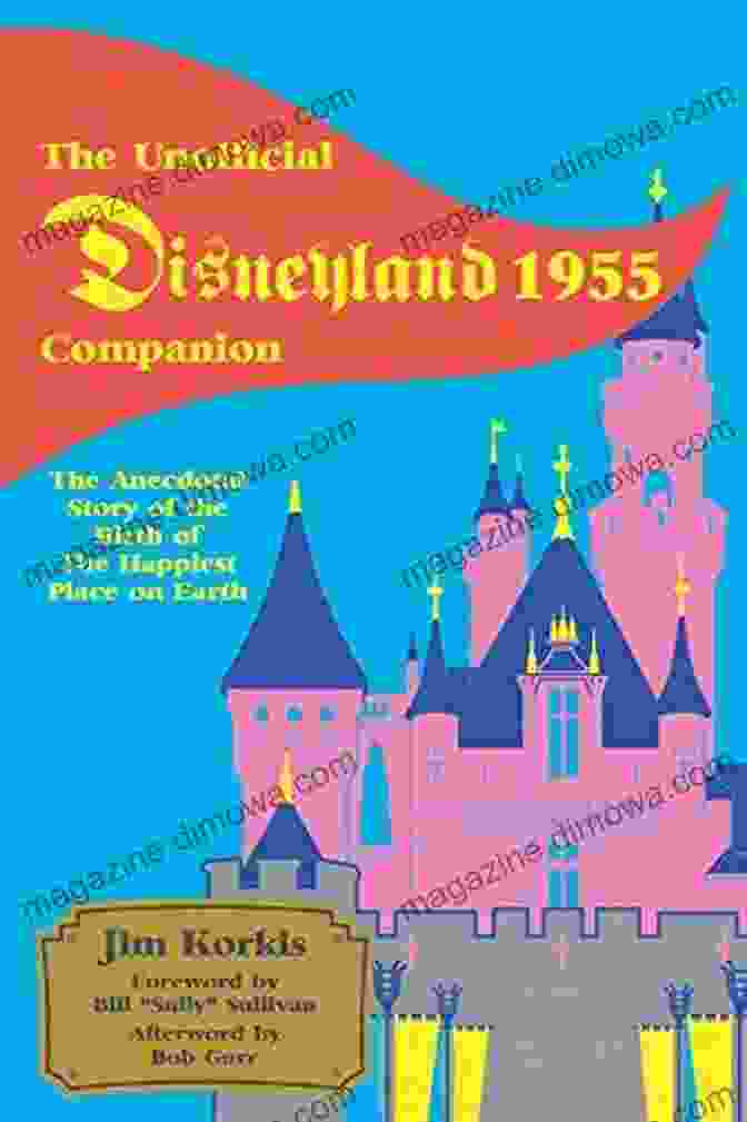 The Anecdotal Story Of The Birth Of The Happiest Place On Earth The Unofficial Disneyland 1955 Companion: The Anecdotal Story Of The Birth Of The Happiest Place On Earth