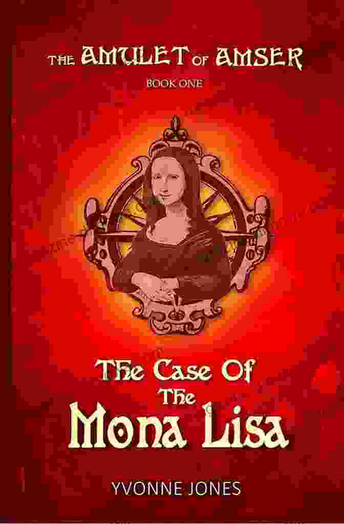 The Case Of The Mona Lisa: The Amulet Of Amser Book Cover Featuring A Close Up Of The Mona Lisa Painting With An Ancient Amulet Superimposed Over It The Case Of The Mona Lisa (The Amulet Of Amser 1)