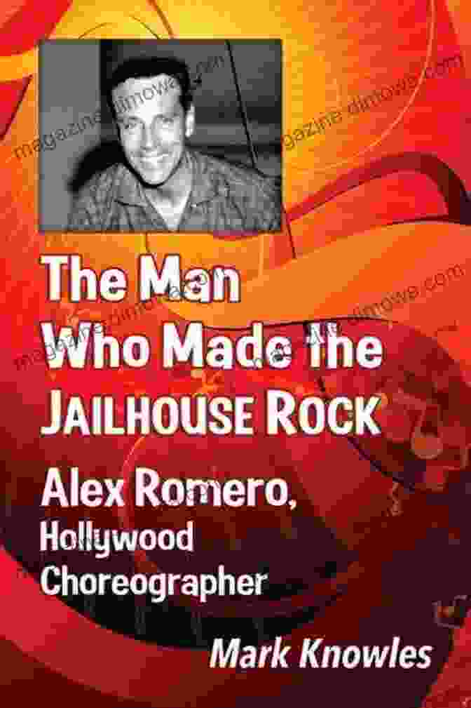 The Man Who Made The Jailhouse Rock: The Extraordinary Story Of Sam Phillips And Sun Records, A Captivating Biography Of The Iconic Music Producer The Man Who Made The Jailhouse Rock: Alex Romero Hollywood Choreographer