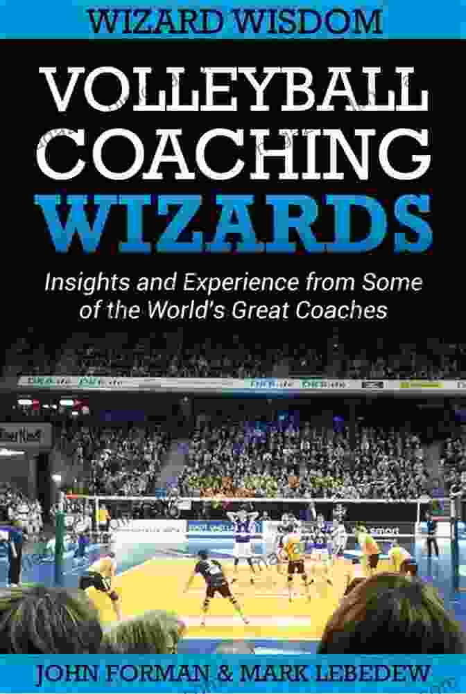 Volleyball Coaching Wizards Book Cover Volleyball Coaching Wizards Wizard Wisdom: Insights And Experience From Some Of The World S Best Coaches