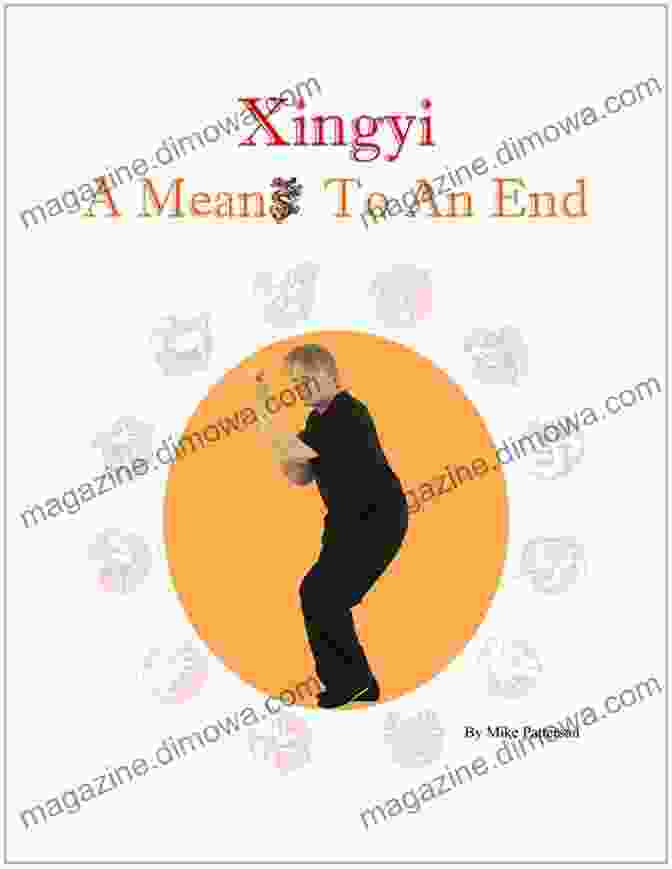 Xingyi Means To An End: The Ultimate Guide To The Art Of Self Defense Xingyi A Means To An End