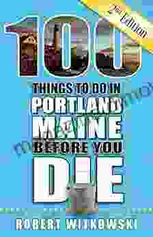 100 Things To Do In Portland ME Before You Die Second Edition