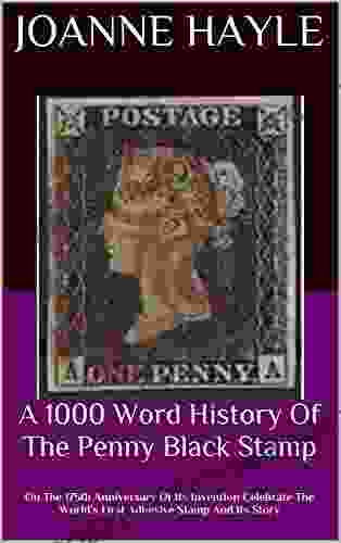 A 1000 Word History Of The Penny Black Stamp: On The 175th Anniversary Of Its Invention Celebrate The World s First Adhesive Stamp And Its Story