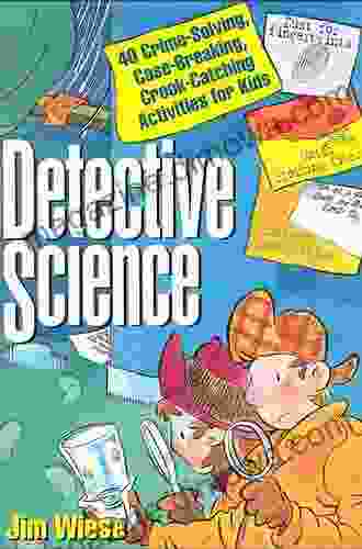 Detective Science: 40 Crime Solving Case Breaking Crook Catching Activities For Kids