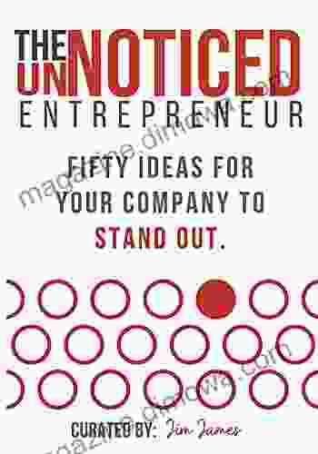 The UnNoticed Entrepreneur: Fifty Ideas For Your Company To Stand Out