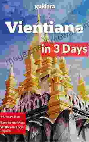 Vientiane In 3 Days: A 72 Hours Perfect Plan With The Best Things To Do In Vientiane Laos (Travel Guide 2024): 3 Day Itinerary Google Maps Food Guide + 20 Local Secrets To Save Time Money