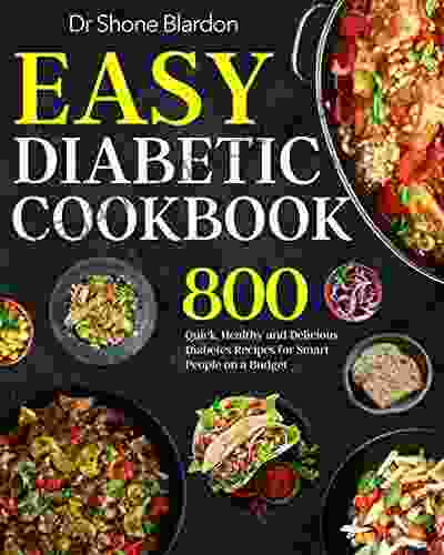 Easy Diabetic Cookbook: 800 Quick Healthy And Delicious Diabetes Recipes For Smart People On A Budget