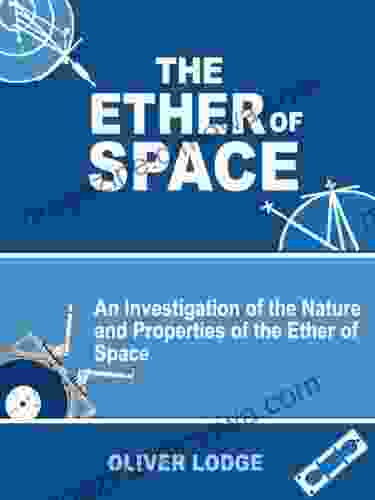 The Ether of Space: An Investigation of the Nature and Properties of the Etherf Space (Illustrated)