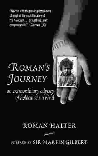 Roman S Journey: An Extraordinary Odyssey Of Holocaust Survival