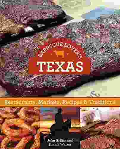 Barbecue Lover s Texas: Restaurants Markets Recipes Traditions