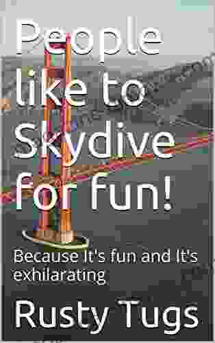 People like to Skydive for fun : Because It s fun and It s exhilarating