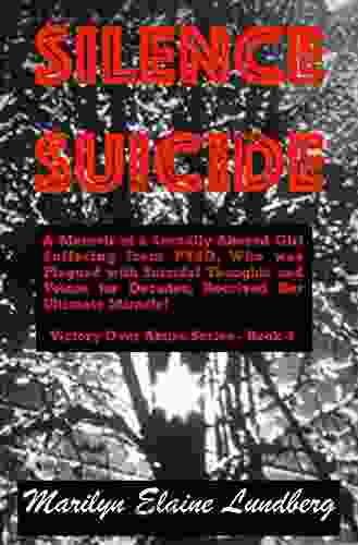 SILENCE SUICIDE: A Memoir of a Sexually Abused Girl Suffering from PTSD Who was Plagued with Suicidal Thoughts and Voices for Decades Received Her Ultimate Miracle (Victory Over Abuse)