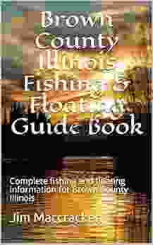 Brown County Illinois Fishing Floating Guide Book: Complete Fishing And Floating Information For Brown County Illinois (Illinois Fishing Floating Guide 5)