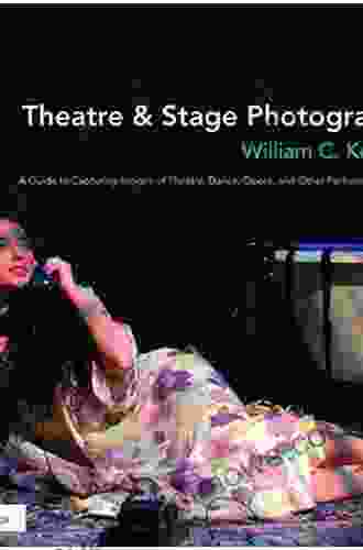 Theatre Stage Photography: A Guide To Capturing Images Of Theatre Dance Opera And Other Performance Events