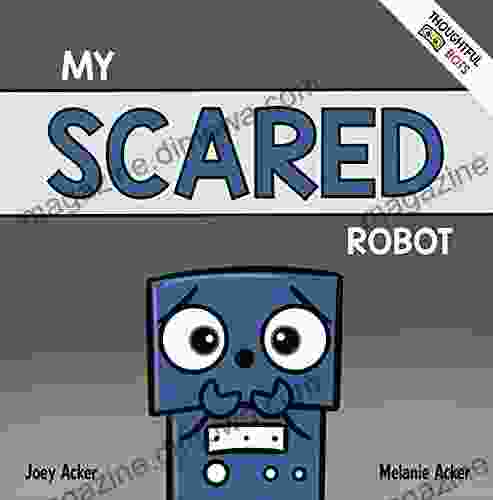 My Scared Robot: A Children S Social Emotional About Managing Feelings Of Fear And Worry (Thoughtful Bots)