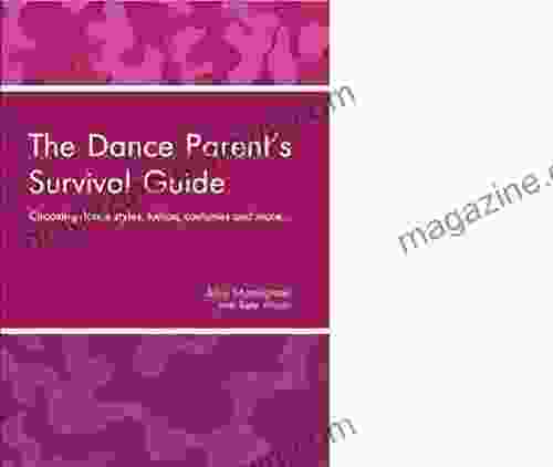 The Dance Parent S Survival Guide: Choosing Dance Styles Tuition Costumes And More