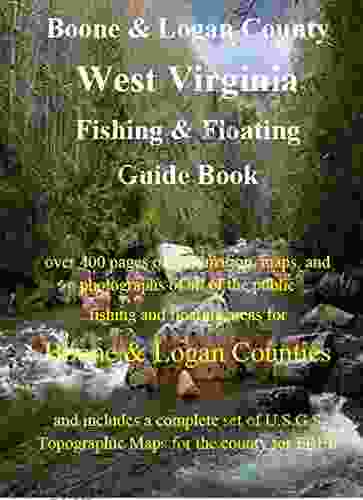 Boone Logan County West Virginia Fishing Floating Guide Book: Complete Fishing And Floating Information For Boone Logan County West Virginia (West Virginia Fishing Floating Guide Books)