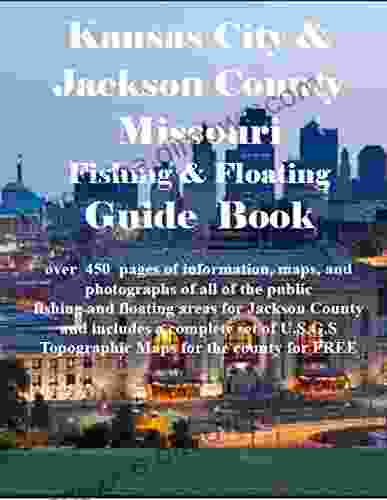 Kansas City And Jackson County Missouri Fishing Floating Guide Book: Complete Fishing And Floating Information For Jackson County Missouri (Jackson County Missouri Fishing Floating Guide Books)