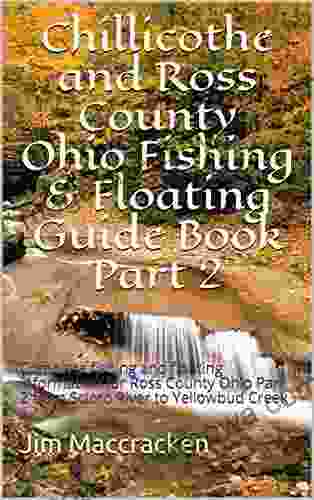 Chillicothe And Ross County Ohio Fishing Floating Guide Part 2: Complete Fishing And Floating Information For Ross County Ohio Part 2 From Scioto (Ohio Fishing Floating Guide 71)