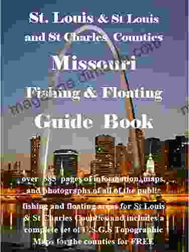 St Louis And St Charles And St Louis County Missouri Fishing Floating Guide Book: Complete Fishing And Floating Information For St Charles And St Louis (Missouri Fishing Floating Guide Books)