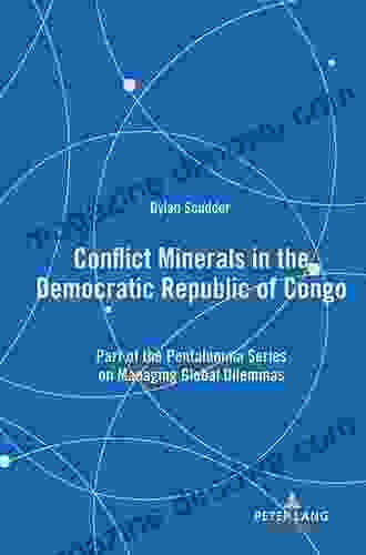 Conflict Minerals In The Democratic Republic Of Congo: Part Of The Pentalemma On Managing Global Dilemmas (Pentalemma On Managing Global Dilemmas)