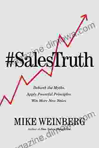 Sales Truth: Debunk The Myths Apply Powerful Principles Win More New Sales