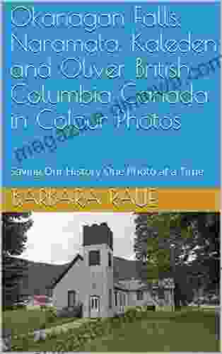 Okanagan Falls Naramata Kaleden And Oliver British Columbia Canada In Colour Photos: Saving Our History One Photo At A Time (Cruising Canada 27)