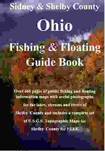 Sidney And Shelby County Ohio Fishing Floating Guide Book: Complete Fishing And Floating Information For Shelby County Ohio (Ohio Fishing Floating Guide 75)