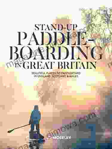 Stand up Paddleboarding in Great Britain: Beautiful places to paddleboard in England Scotland Wales