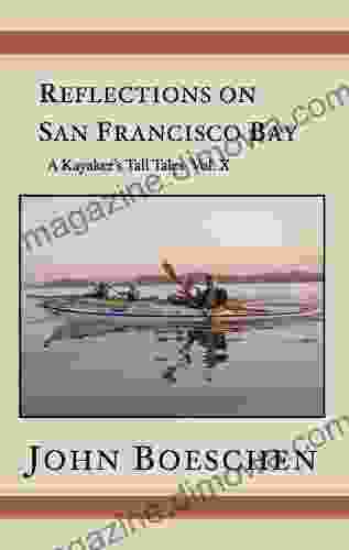 Reflections on San Francisco Bay: A Kayaker s Tall Tales Vol 10