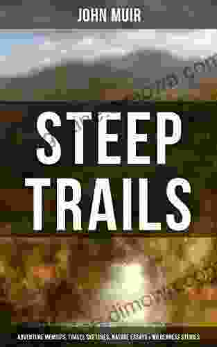 STEEP TRAILS: Adventure Memoirs Travel Sketches Nature Essays Wilderness Studies: California Utah Nevada Washington Oregon The Grand Canyon