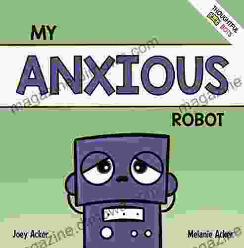 My Anxious Robot: A Children s Social Emotional About Managing Feelings of Anxiety (Thoughtful Bots)