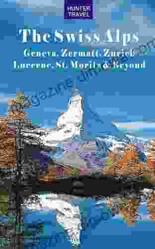 The Swiss Alps: Geneva Zermatt Zurich Lucerne St Moritz Beyond (Travel Adventures)