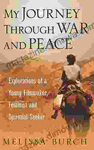 My Journey Through War And Peace: Explorations Of A Young Filmmaker Feminist And Spiritual Seeker (The Heroine S Journey 1)