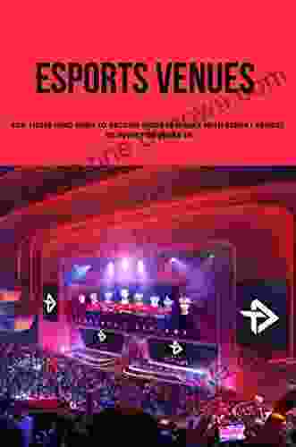 Esports Venues: For Those Who Wish To Become More Familiar With Esport Venues To Invest Or Work In