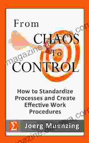 From Chaos to Control How to Standardize Processes and Create Effective Work Procedures