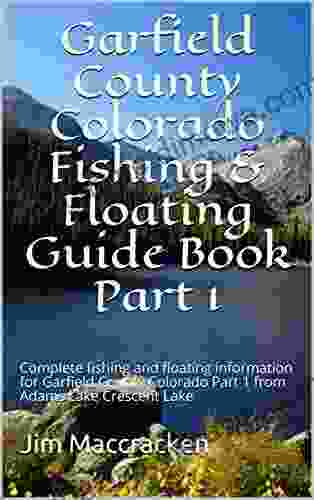 Garfield County Colorado Fishing Floating Guide Part 1: Complete Fishing And Floating Information For Garfield County Colorado Part 1 From Adams (Colorado Fishing Floating Guide 7)