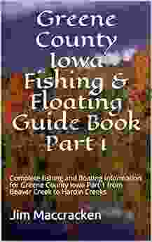 Greene County Iowa Fishing Floating Guide Part 1: Complete fishing and floating information for Greene County Iowa Part 1 from Beaver Creek to Hardin ( Iowa Fishing Floating Guide 2)