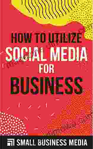 How To Utilize Social Media For Business: Business Skills For Beginner Entrepreneurs Entrepreneurship For Men and Women Short Read