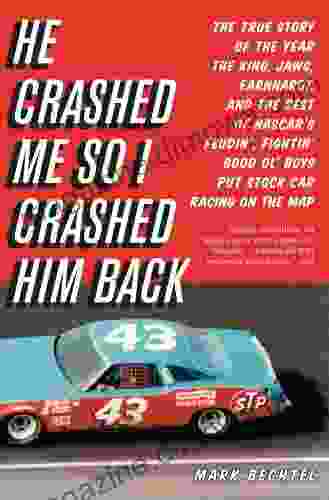 He Crashed Me So I Crashed Him Back: The True Story Of The Year The King Jaws Earnhardt And The Rest Of NASCAR S Feudin Fightin Good Ol Boys Put Stock Car Racing On The Map