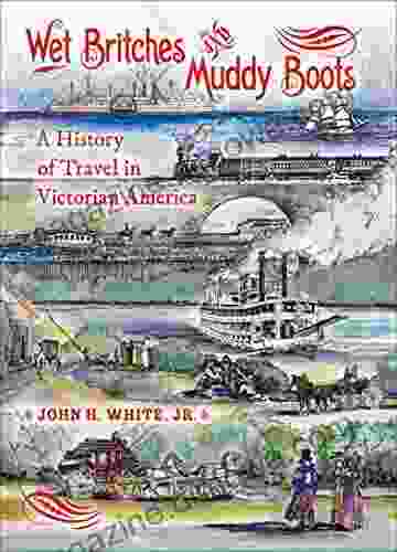 Wet Britches And Muddy Boots: A History Of Travel In Victorian America (Railroads Past And Present)