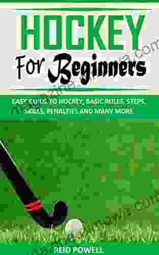 HOCKEY FOR BEGINNERS: EASY GUIDE TO HOCKEY BASIC RULES STEPS SKILLS PENALTIES AND MANY MORE