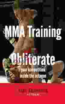 MMA Training: How To Obliterate Your Competition Inside The Octagon