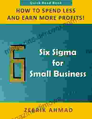 Six Sigma for Small Business: How To Spend Less Earn More Profits (Six Sigma Quick Reads)